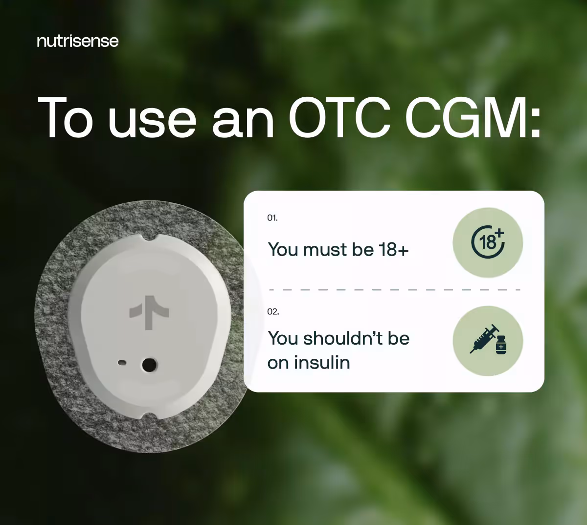 A green backdrop with nutrisense branded white text that reads "to use an otc cgm" with bullet points that read You must be 18+ You shouldn’t be on insulin 