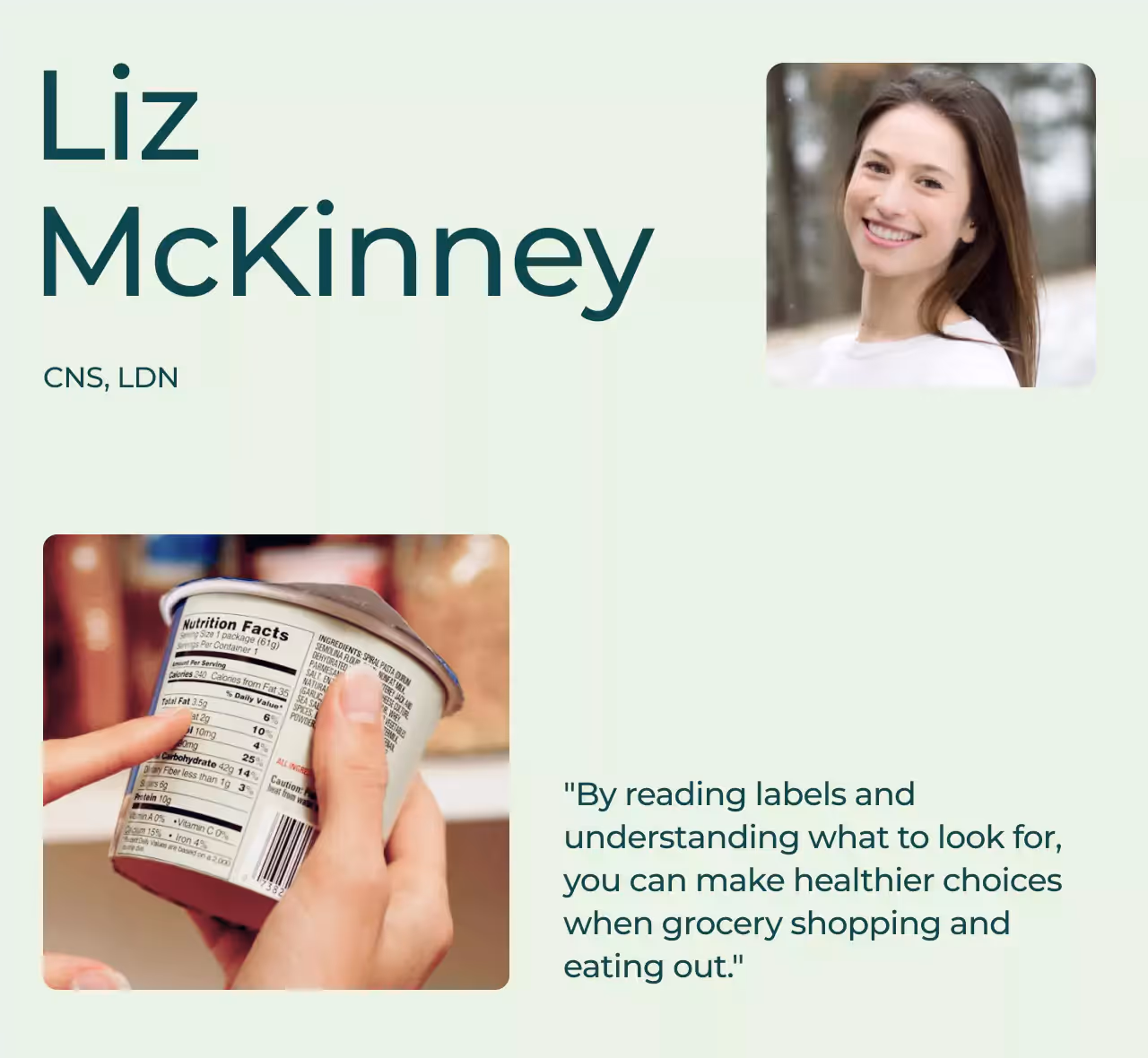 a dietitian on the right top corner; a while lady with brown hair wearing a white top with a winter backdrop. The name 'Liz McKinney, CNS, LDN' in green letters on the top left. A nutritional label on the bottom left, with green text on the bottom right that reads “By reading labels and understanding what to look for, you can make healthier choices when grocery shopping and eating out.”